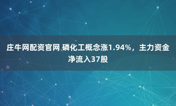 庄牛网配资官网 磷化工概念涨1.94%，主力资金净流入37股